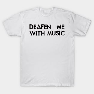 Deafen me with music (black) T-Shirt